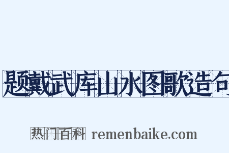 题戴武库山水图歌造句是什么意思的图片